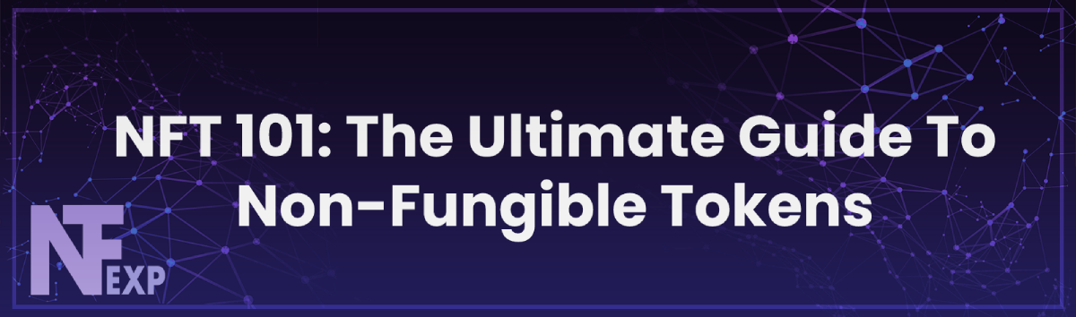 NFT 101: The Ultimate Guide To Non-Fungible Tokens - NFTExp.io